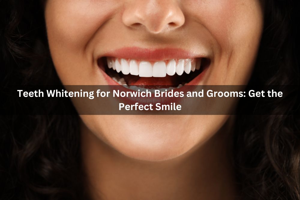 Teeth Whitening for Norwich Brides and Grooms: Get the Perfect Smile