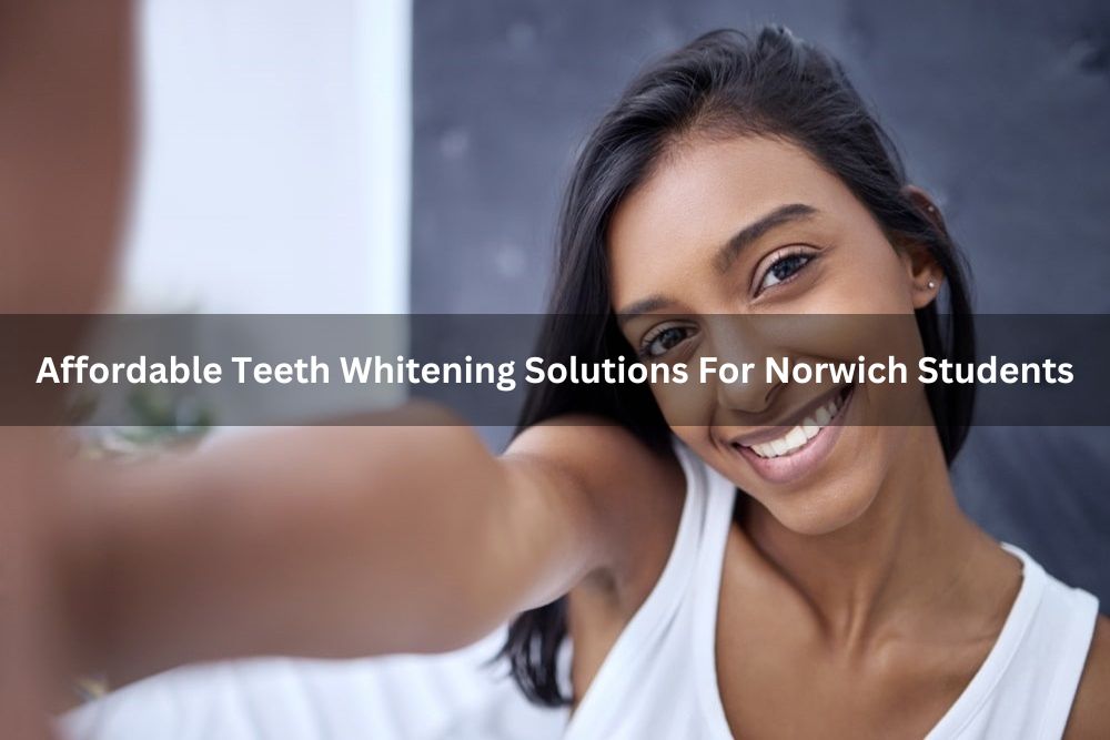 Affordable Teeth Whitening Solutions For Norwich Students