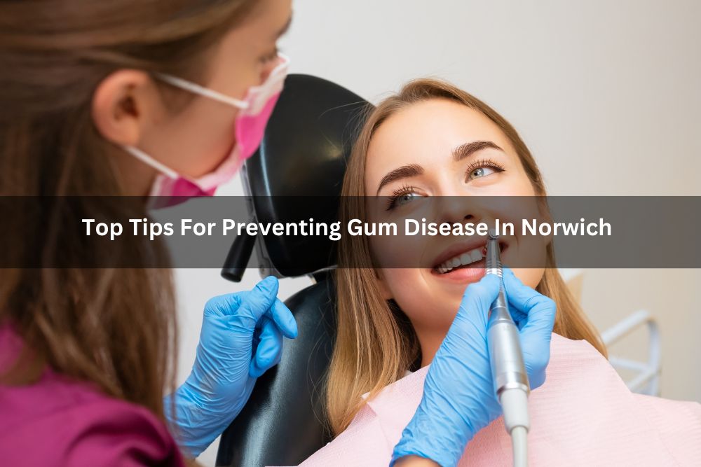 Top Tips For Preventing Gum Disease In Norwich