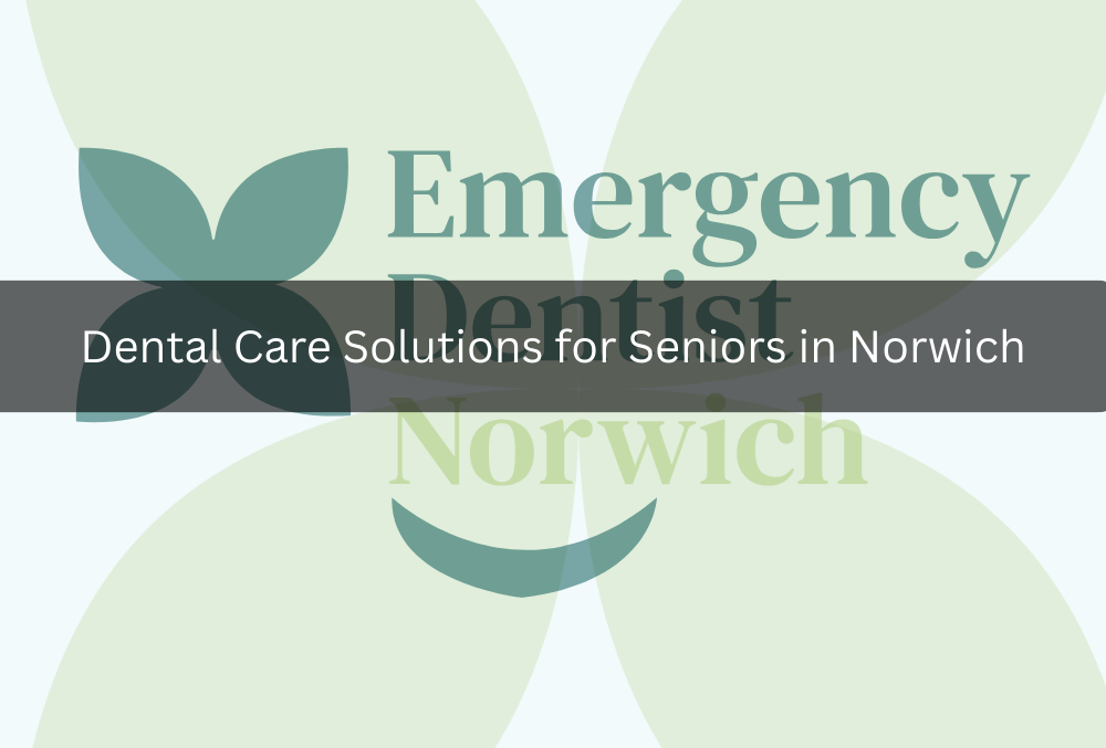 Dental Care Solutions for Seniors in Norwich