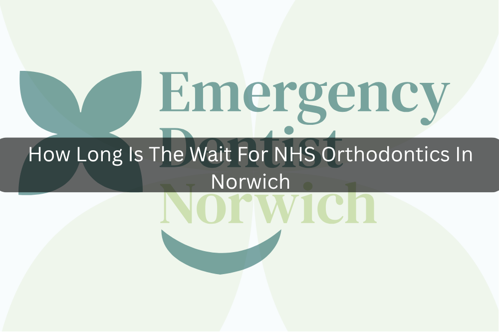 How Long Is The Wait For NHS Orthodontics In Norwich
